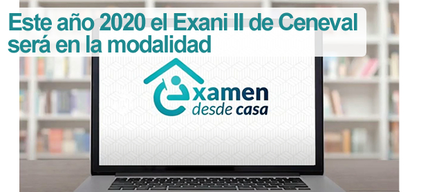 Este año 2020 el Exani II de Ceneval será en la modalidad desde casa Este año 2020 el Exani II de Ceneval será en la modalidad desde casa